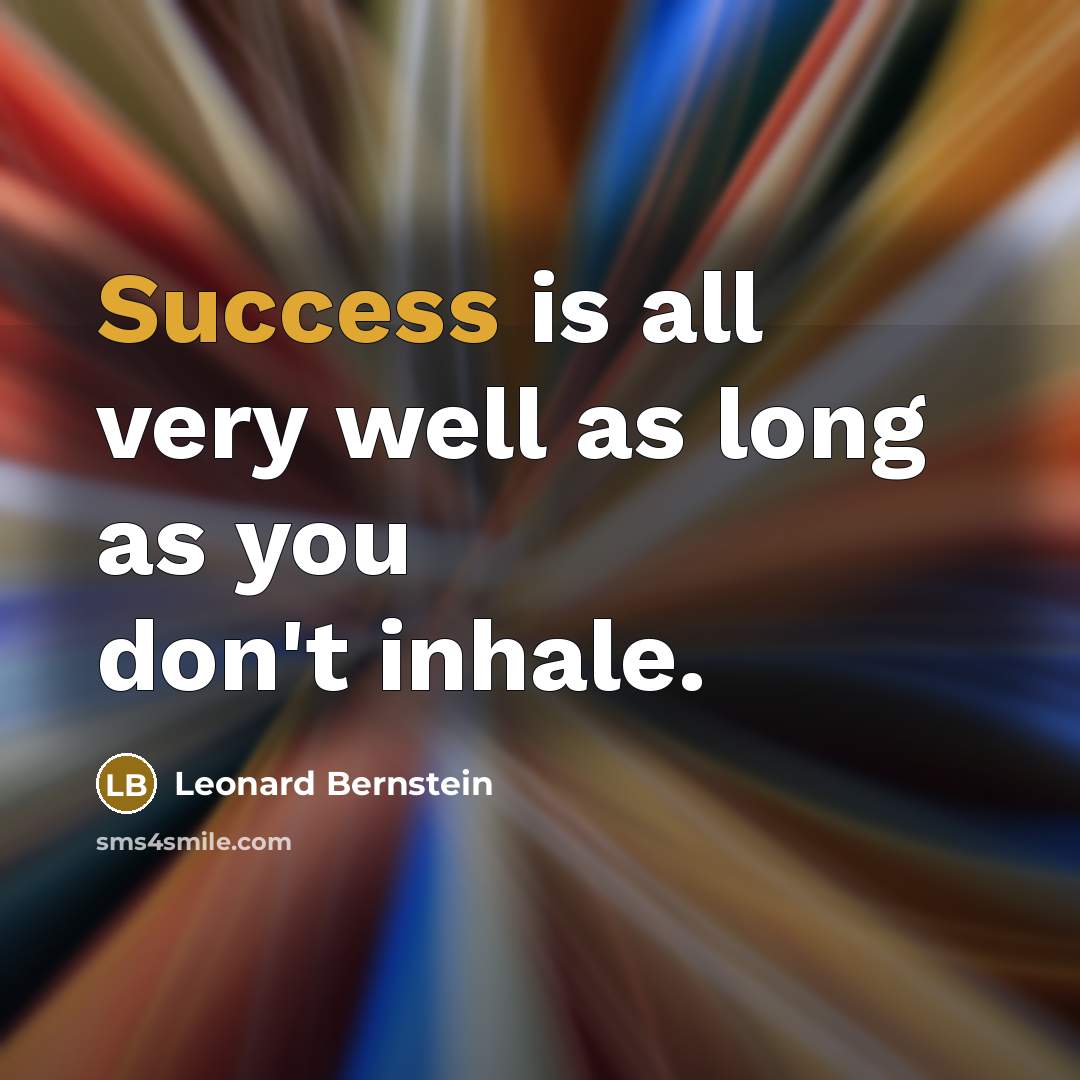 “Success is all very well as long as you don't inhale.” quote by Leonard Bernstein