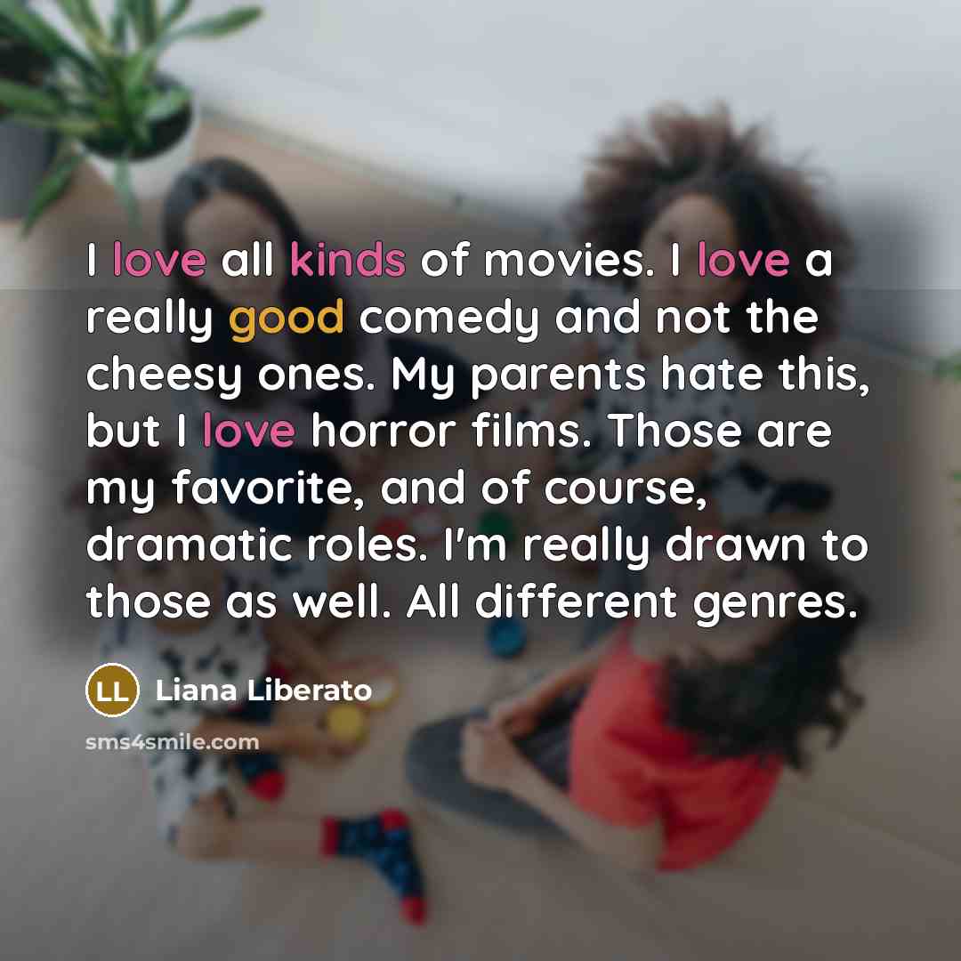 “I love all kinds of movies. I love a really…” quote by Liana Liberato