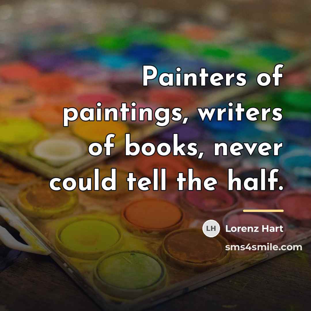 “Painters of paintings, writers of books, never could tell the…” quote by Lorenz Hart