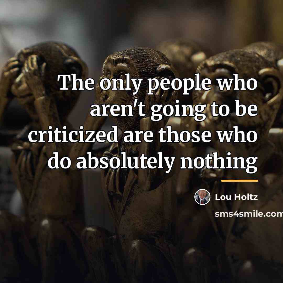 “The only people who aren't going to be criticized are…” quote by Lou Holtz