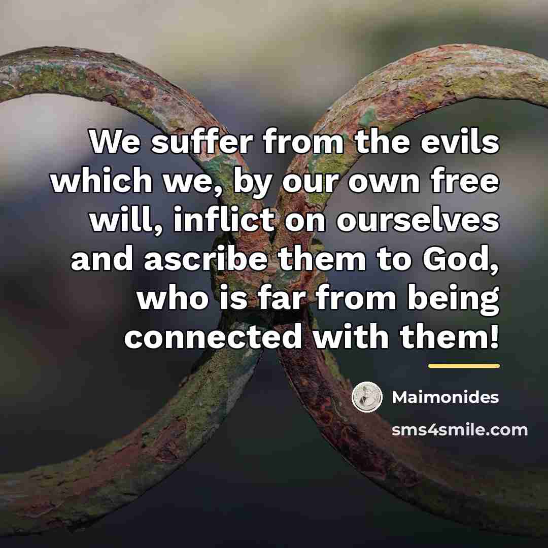 “We suffer from the evils which we, by our own…” quote by Maimonides