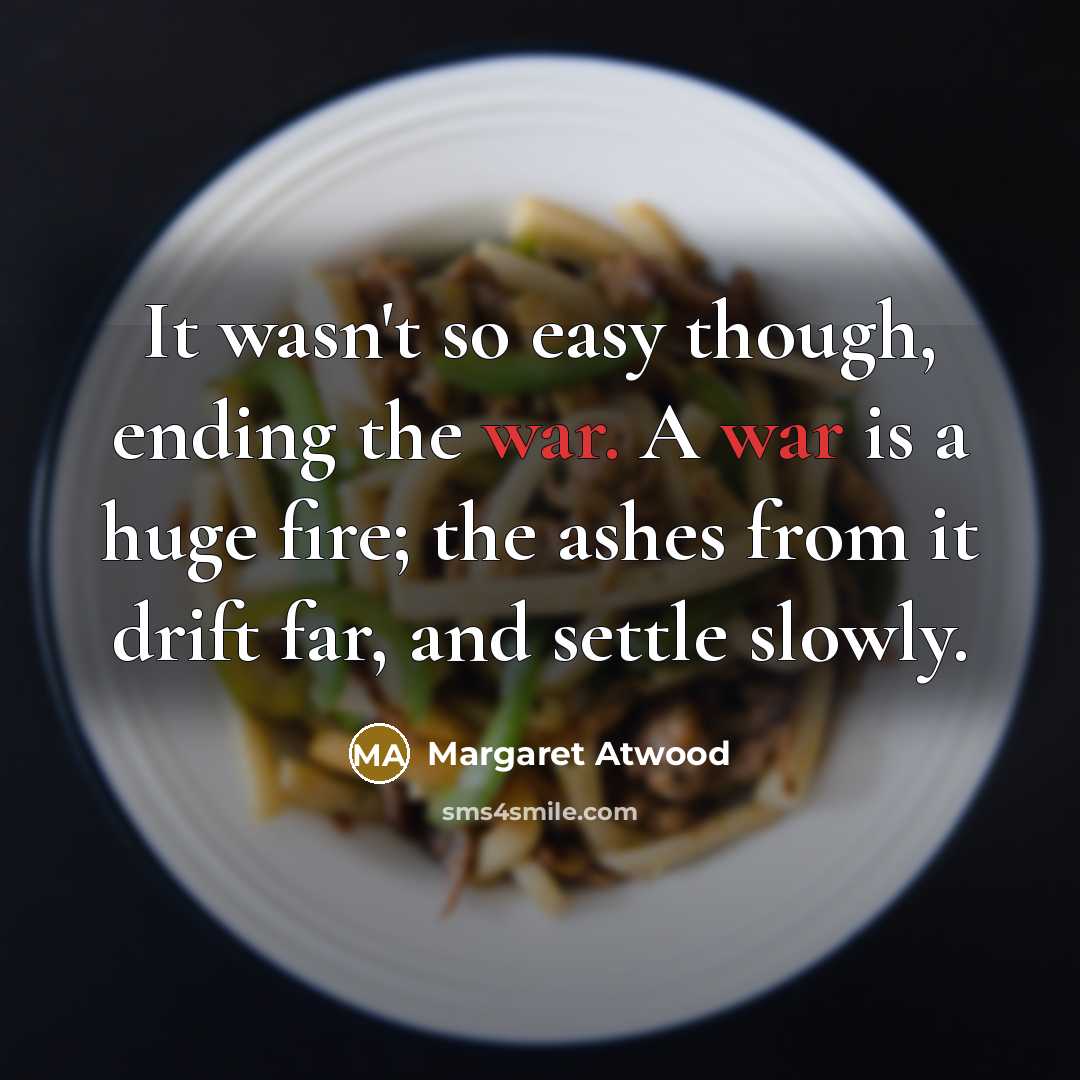 “It wasn't so easy though, ending the war. A war…” quote by Margaret Atwood