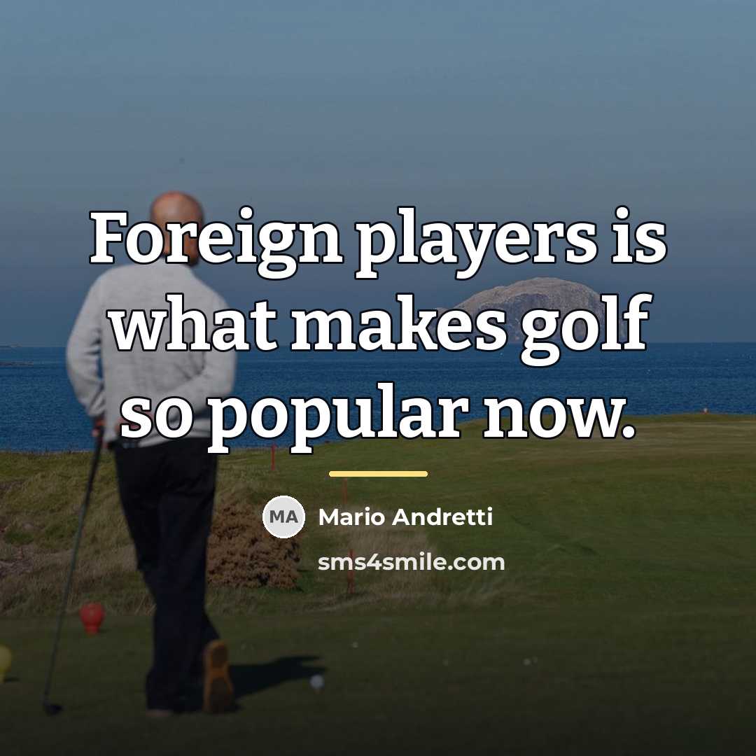 “Foreign players is what makes golf so popular now.…” quote by Mario Andretti