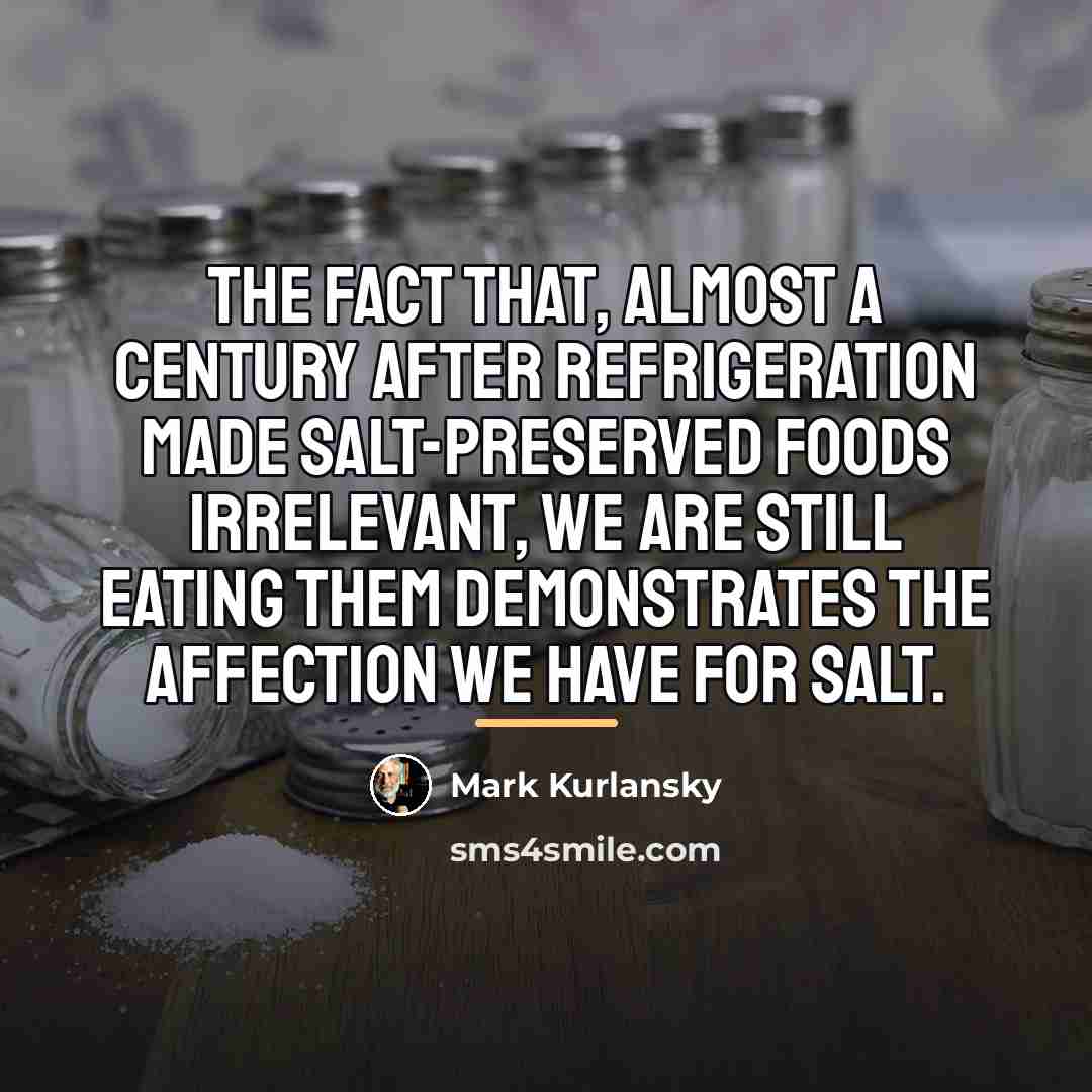 “The fact that, almost a century after refrigeration made salt-preserved…” quote by Mark Kurlansky