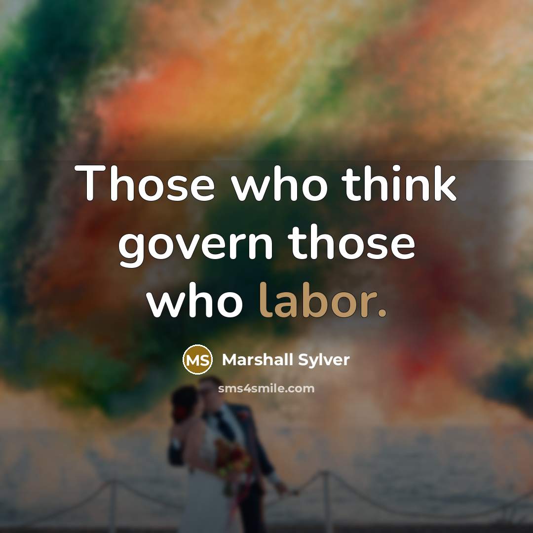 “Those who think govern those who labor.…” quote by Marshall Sylver