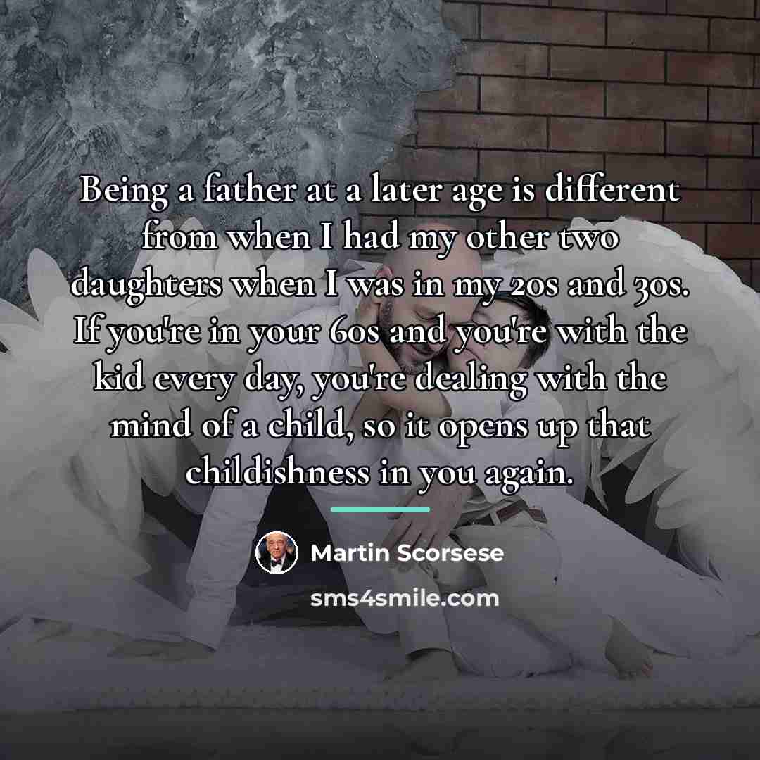 “Being a father at a later age is different from…” quote by Martin Scorsese
