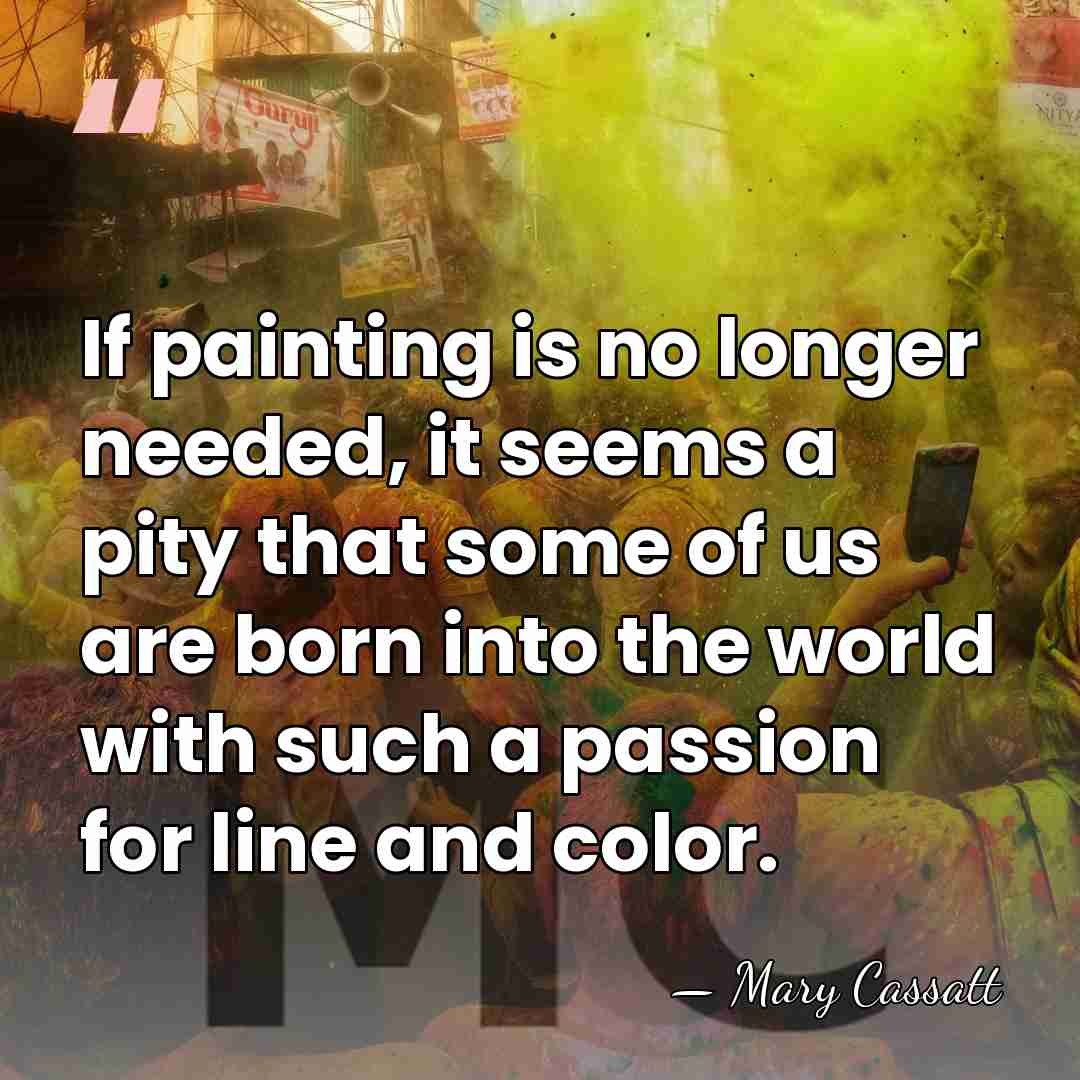 If painting is no longer needed, it seems a pity that some&hellip; - Mary Cassatt