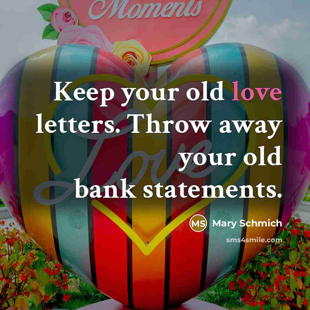 “Keep your old love letters. Throw away your old bank…” quote by Mary Schmich