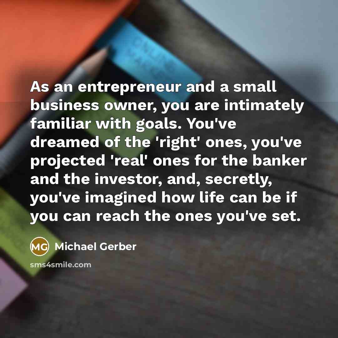 “As an entrepreneur and a small business owner, you are…” quote by Michael Gerber