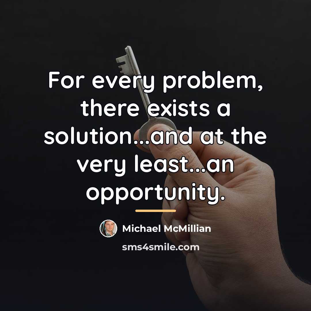 “For every problem, there exists a solution...and at the very…” quote by Michael McMillian