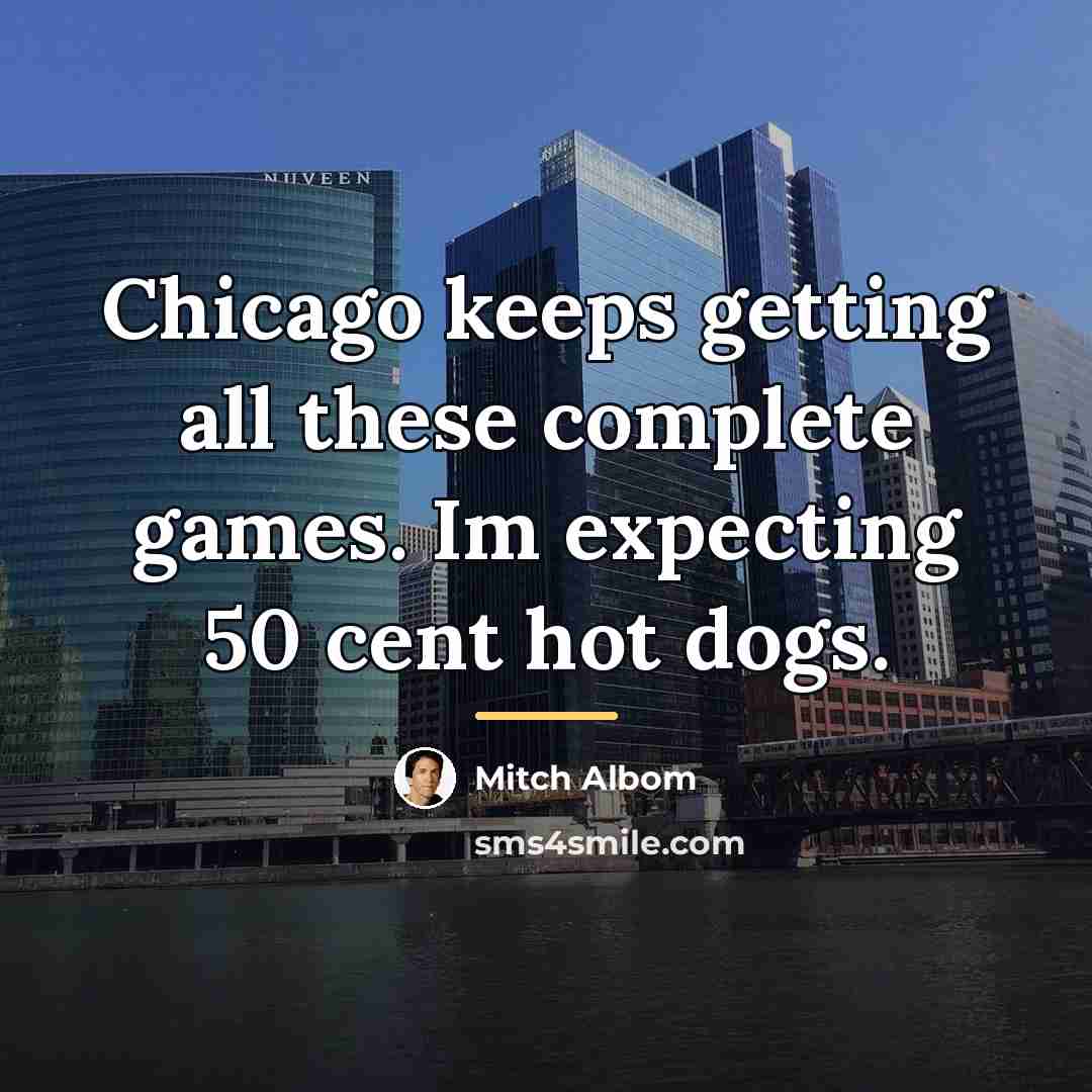 “Chicago keeps getting all these complete games. Im expecting 50…” quote by Mitch Albom