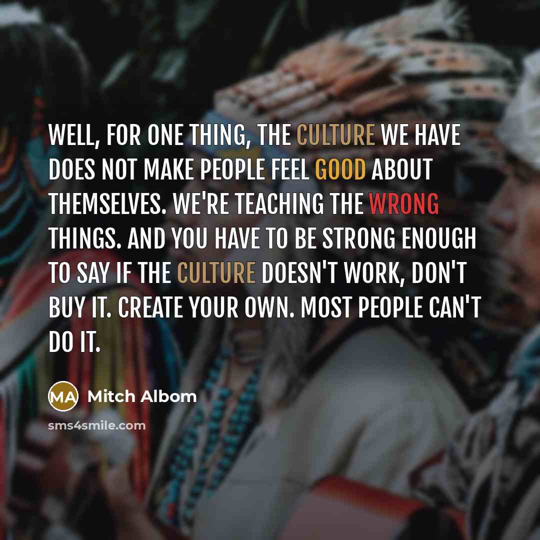 “Well, for one thing, the culture we have does not…” quote by Mitch Albom