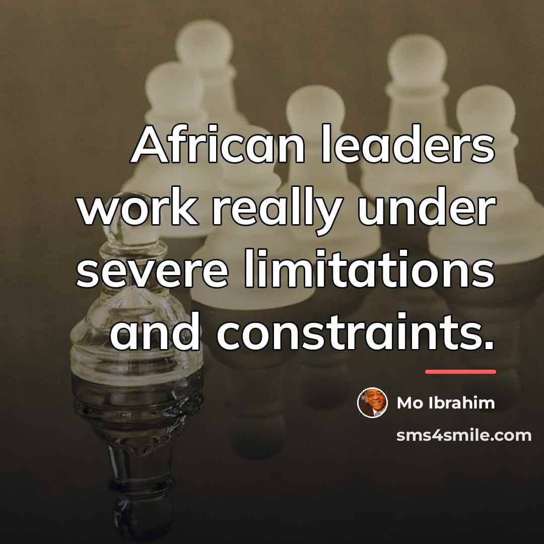 “African leaders work really under severe limitations and constraints.…” quote by Mo Ibrahim