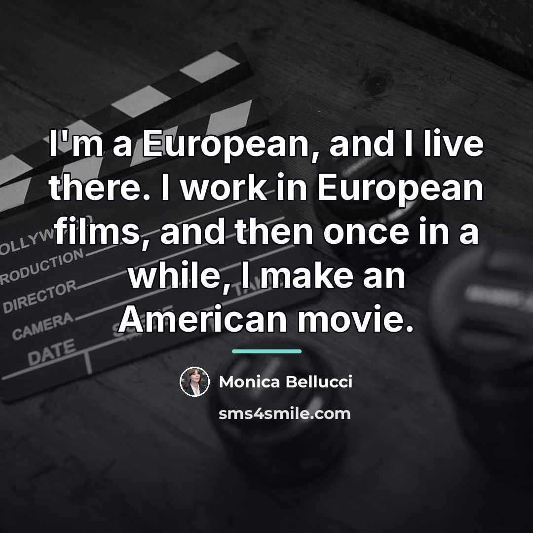 “I'm a European, and I live there. I work in…” quote by Monica Bellucci