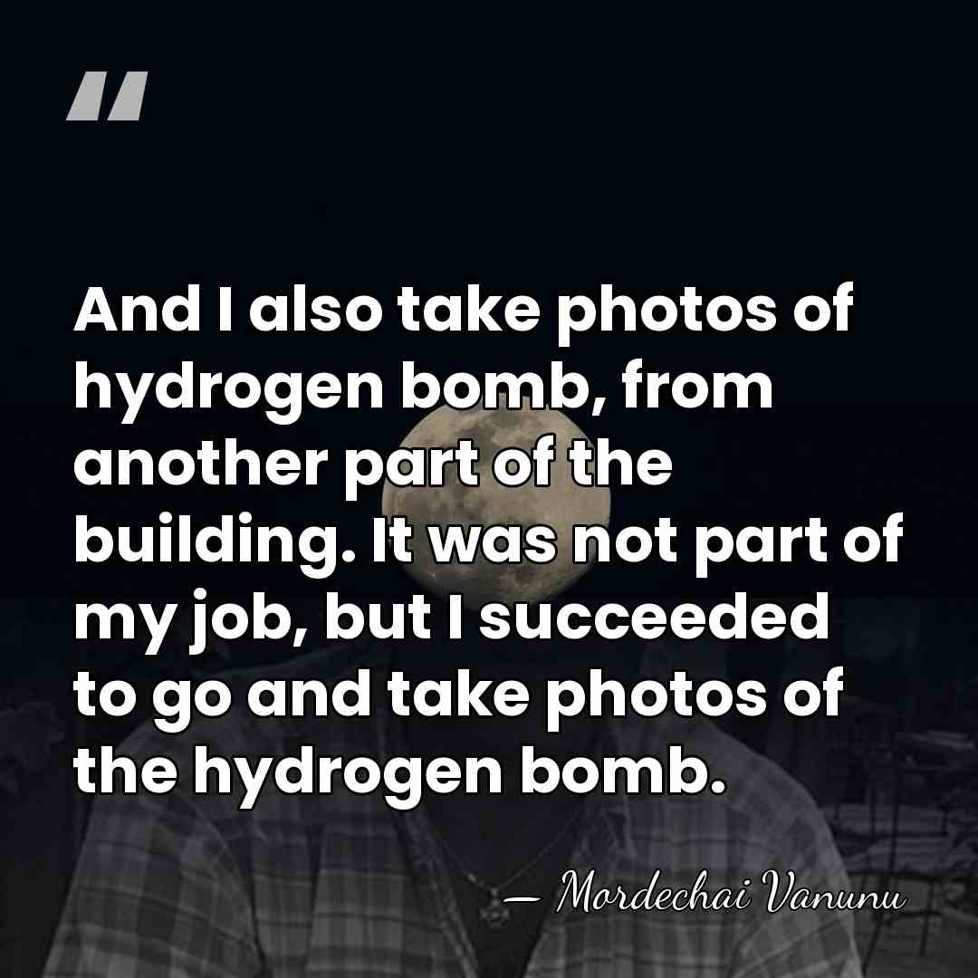And I also take photos of hydrogen bomb, from another part of&hellip; - Mordechai Vanunu