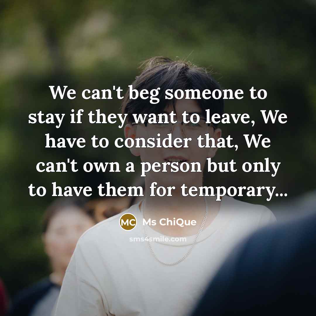“We can't beg someone to stay if they want to leave, We have to consider that, We can't own a person but only to have them for temporary...” quote by Ms ChiQue