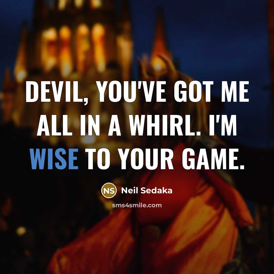 “Devil, you've got me all in a whirl. I'm wise…” quote by Neil Sedaka