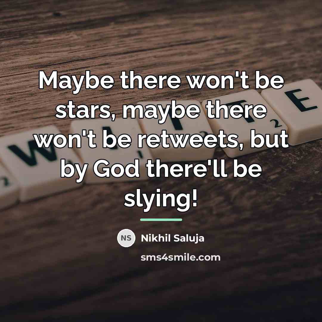 “Maybe there won't be stars, maybe there won't be retweets,…” quote by Nikhil Saluja