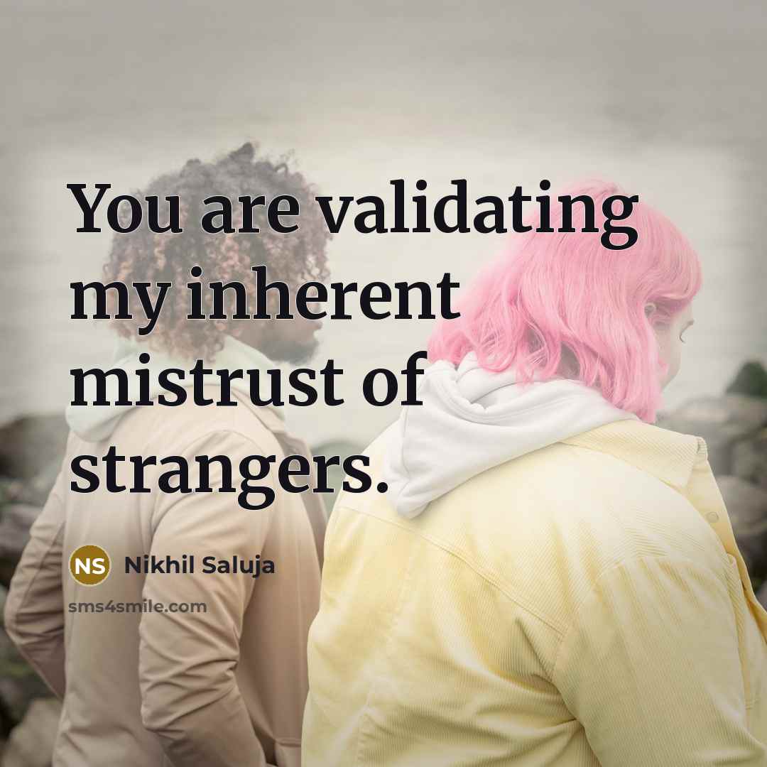 “You are validating my inherent mistrust of strangers.…” quote by Nikhil Saluja