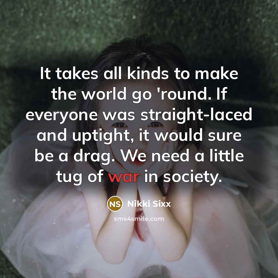 “It takes all kinds to make the world go 'round.…” quote by Nikki Sixx