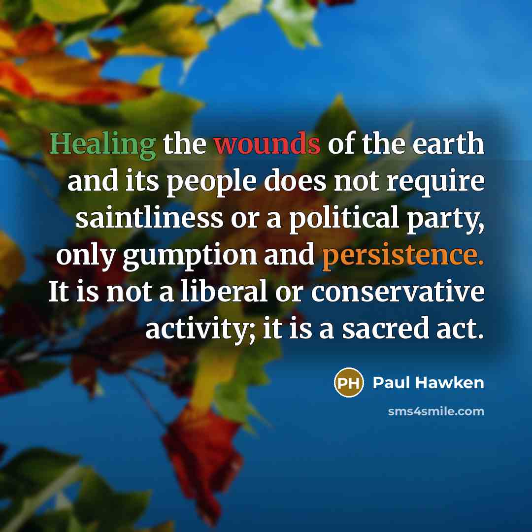 “Healing the wounds of the earth and its people does…” quote by Paul Hawken