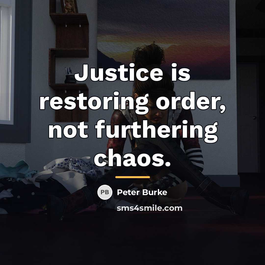 “Justice is restoring order, not furthering chaos.…” quote by Peter Burke