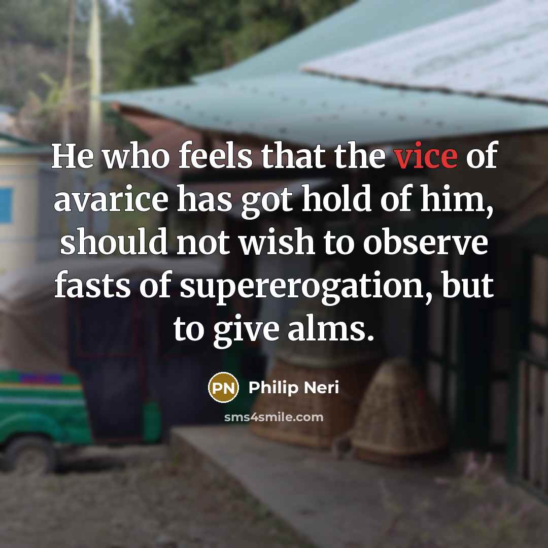 “He who feels that the vice of avarice has got…” quote by Philip Neri