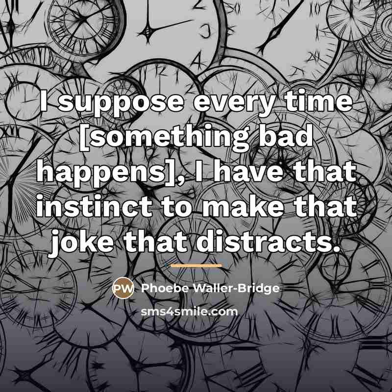“I suppose every time [something bad happens], I have that…” quote by Phoebe Waller-Bridge