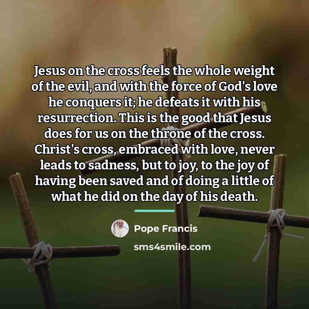 “Jesus on the cross feels the whole weight of the…” quote by Pope Francis