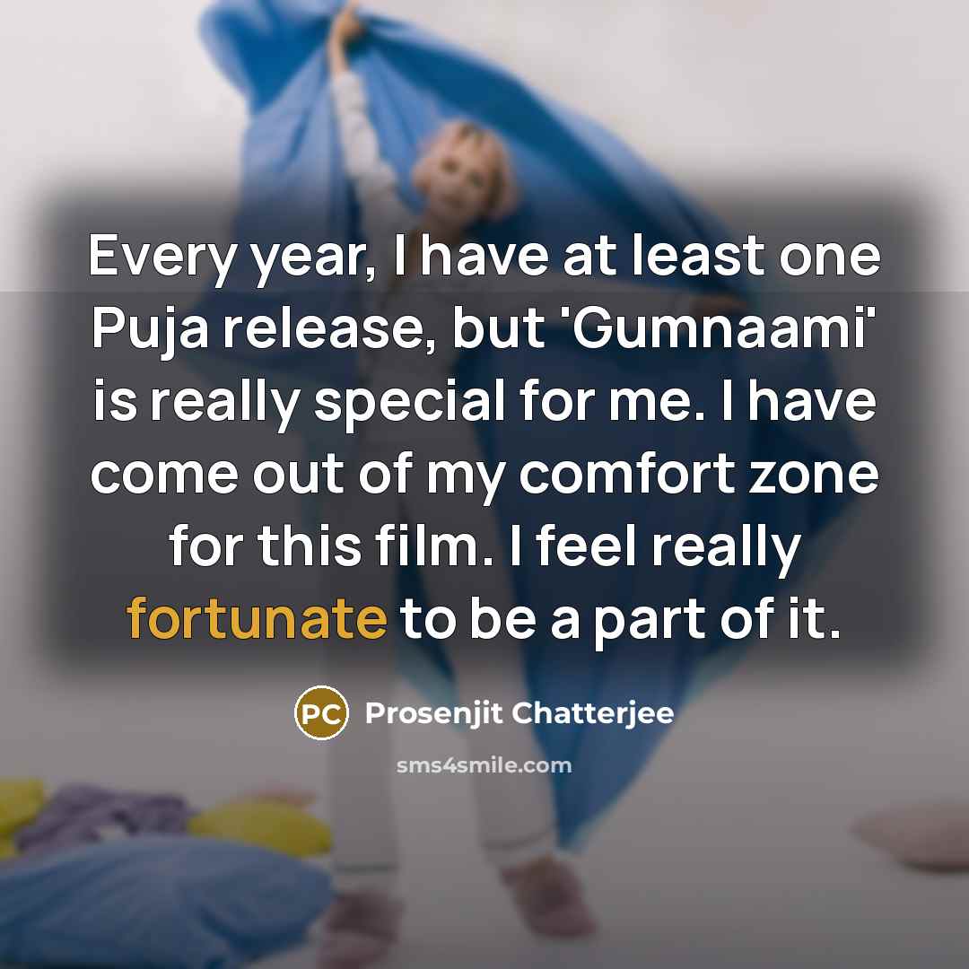 “Every year, I have at least one Puja release, but 'Gumnaami' is really special for me. I have come out of my comfort zone for this film. I feel really fortunate to be a part of it.” quote by Prosenjit Chatterjee