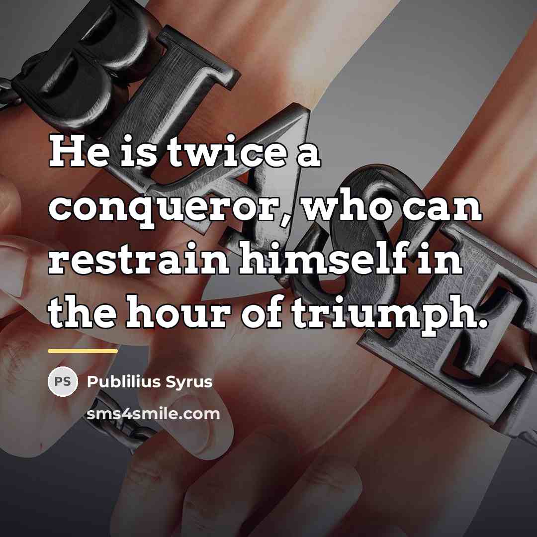 “He is twice a conqueror, who can restrain himself in…” quote by Publilius Syrus