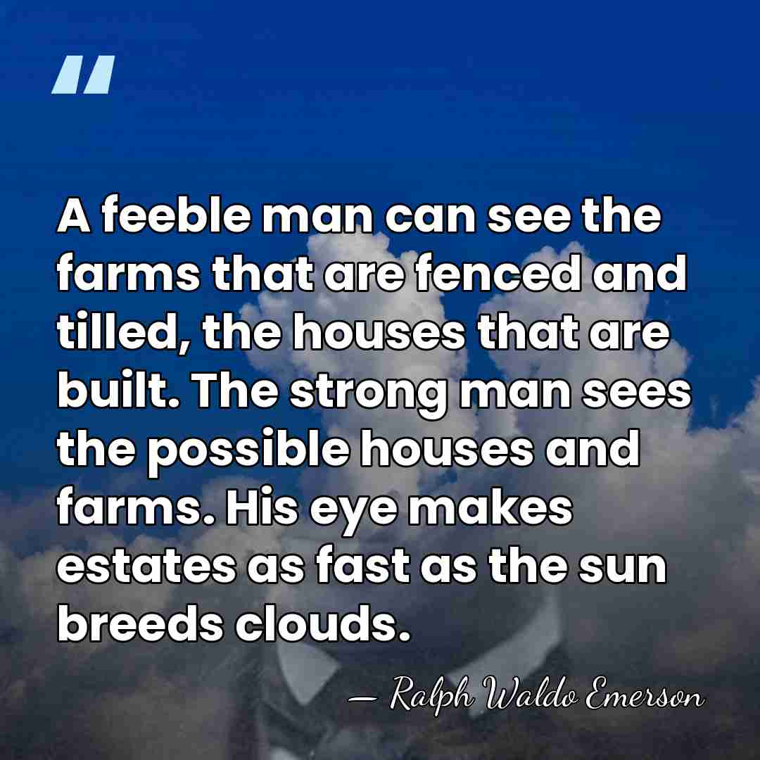 A feeble man can see the farms that are fenced and tilled,&hellip; - Ralph Waldo Emerson