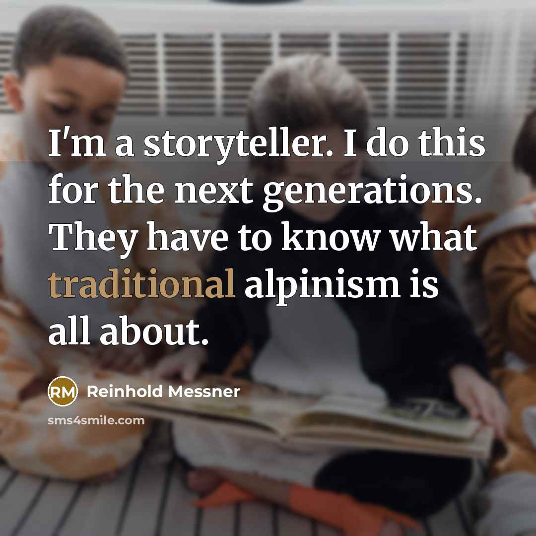 “I'm a storyteller. I do this for the next generations.…” quote by Reinhold Messner