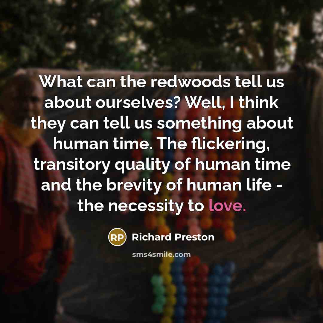 “What can the redwoods tell us about ourselves? Well, I…” quote by Richard Preston