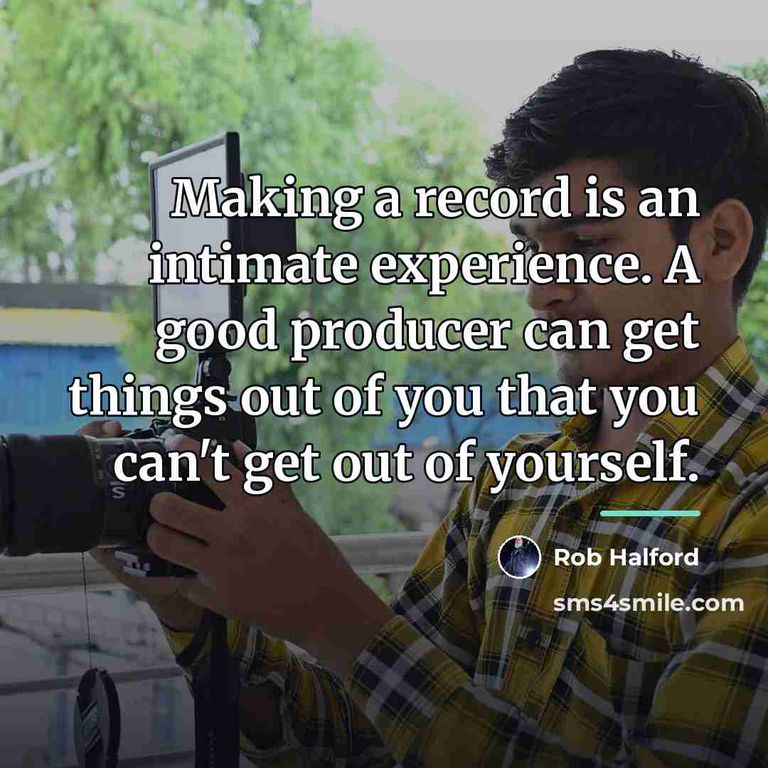 “Making a record is an intimate experience. A good producer…” quote by Rob Halford