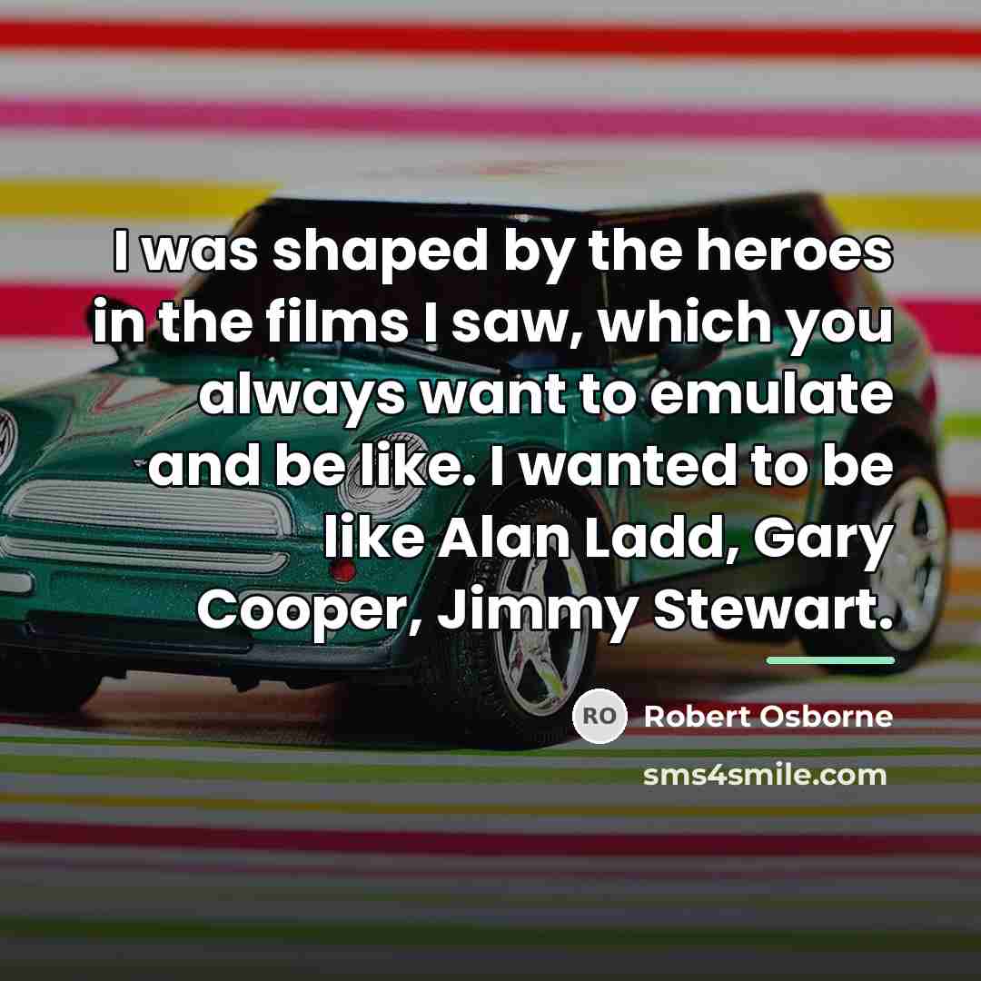 “I was shaped by the heroes in the films I…” quote by Robert Osborne