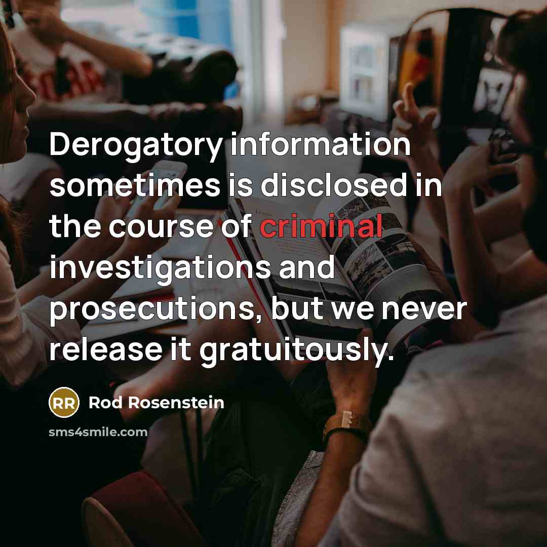 “Derogatory information sometimes is disclosed in the course of criminal…” quote by Rod Rosenstein