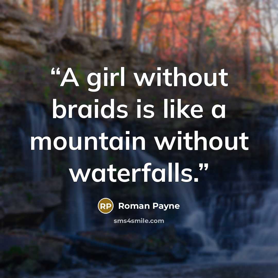 “A girl without braids is like a mountain without waterfalls.” quote by Roman Payne