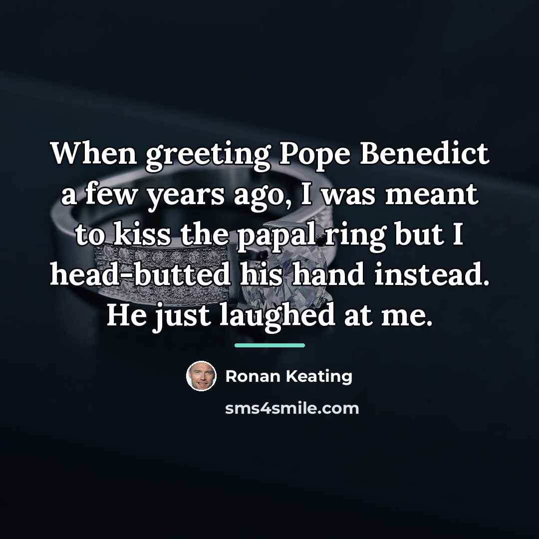 “When greeting Pope Benedict a few years ago, I was…” quote by Ronan Keating