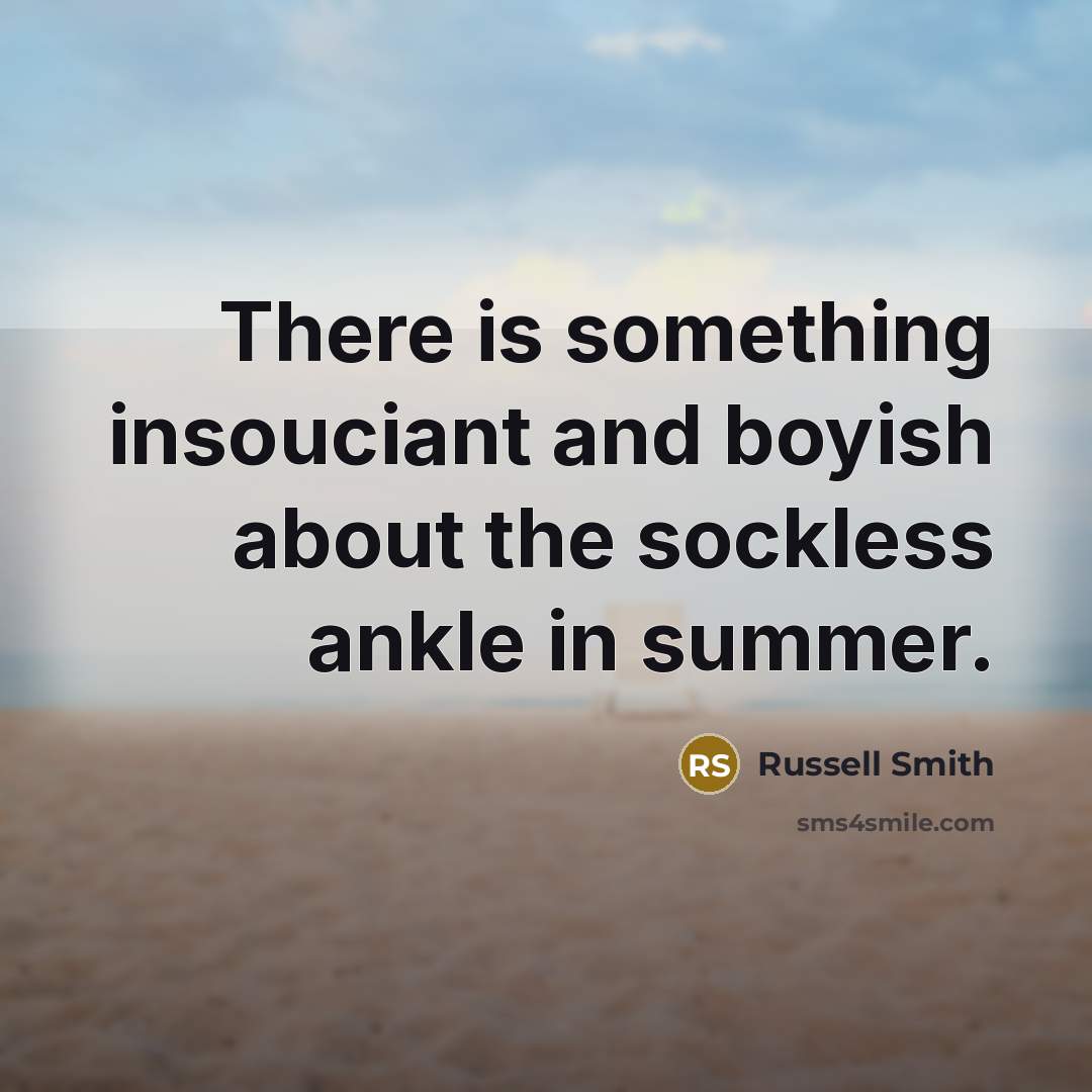 “There is something insouciant and boyish about the sockless ankle…” quote by Russell Smith