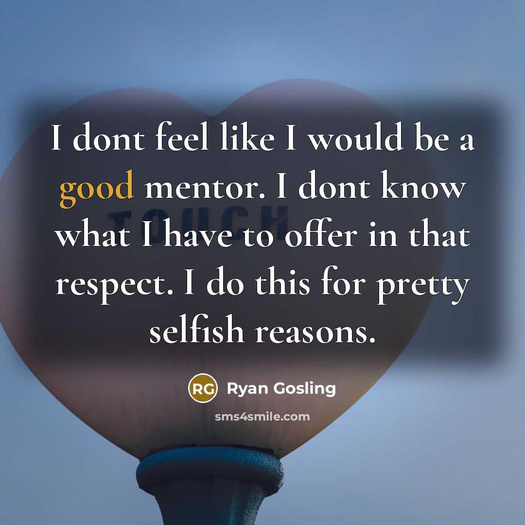 “I dont feel like I would be a good mentor.…” quote by Ryan Gosling