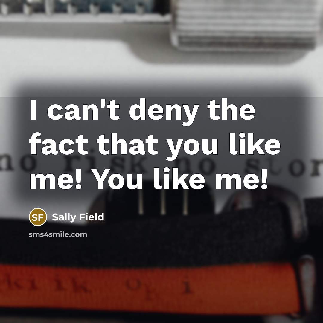 “I can't deny the fact that you like me! You…” quote by Sally Field