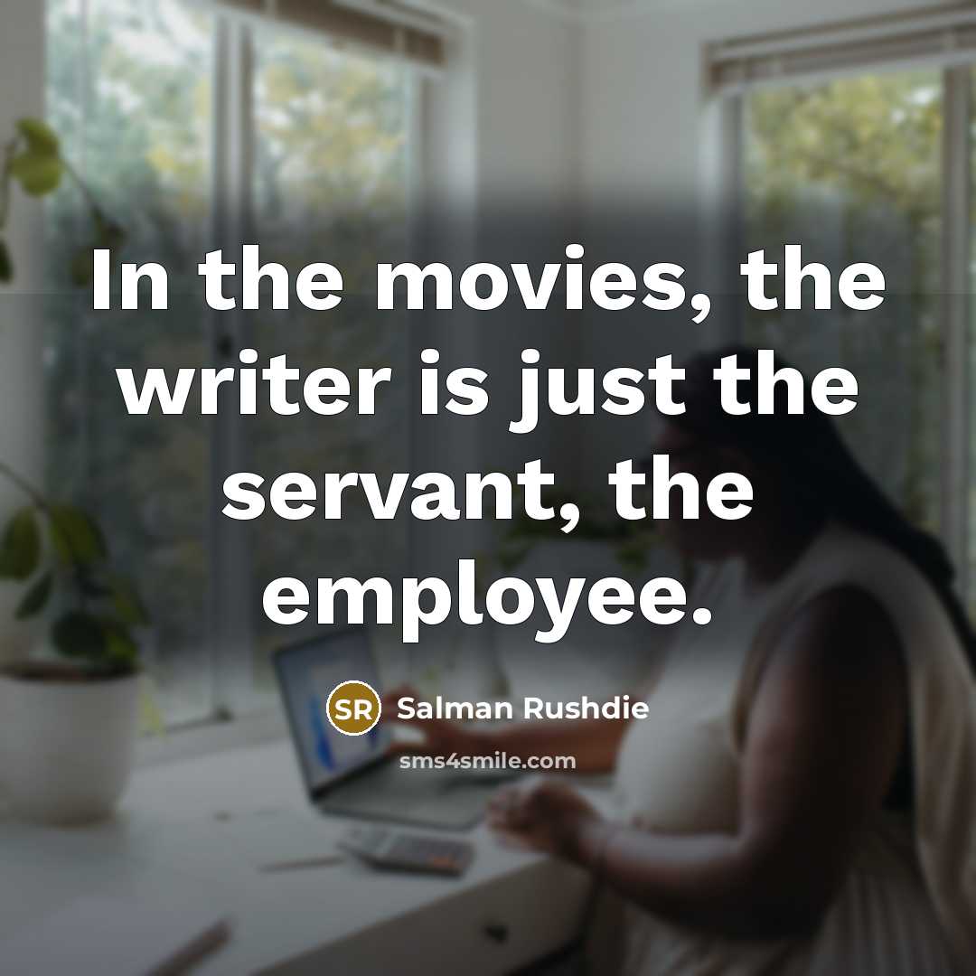 “In the movies, the writer is just the servant, the…” quote by Salman Rushdie
