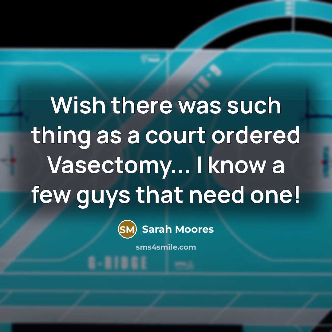 “Wish there was such thing as a court ordered Vasectomy...…” quote by Sarah Moores