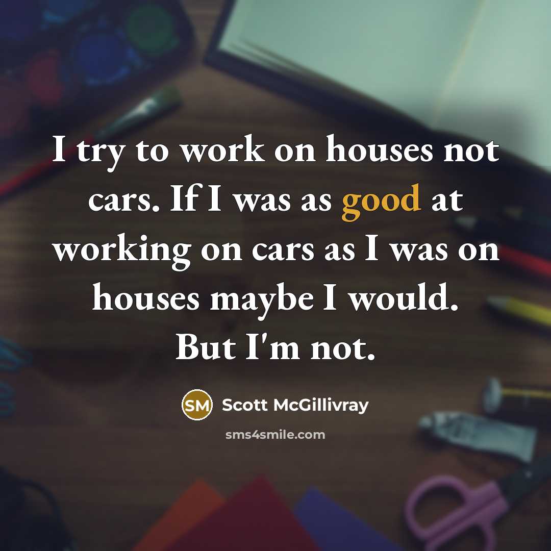 “I try to work on houses not cars. If I…” quote by Scott McGillivray