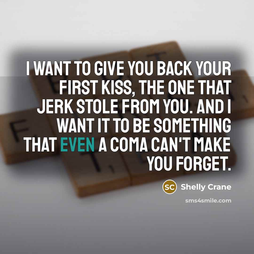 “I want to give you back your first kiss, the…” quote by Shelly Crane