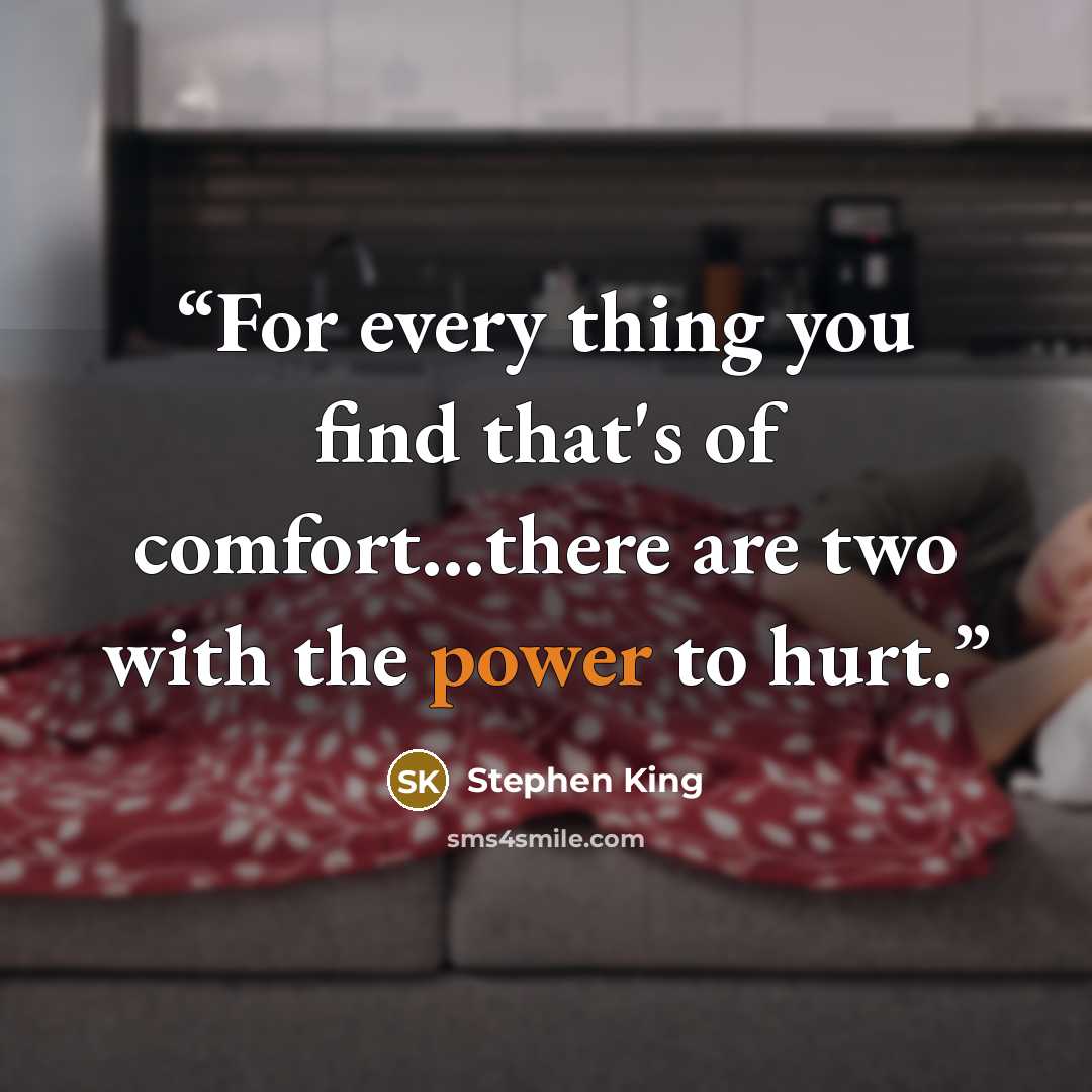 “For every thing you find that's of comfort...there are two with the power to hurt.” quote by Stephen King