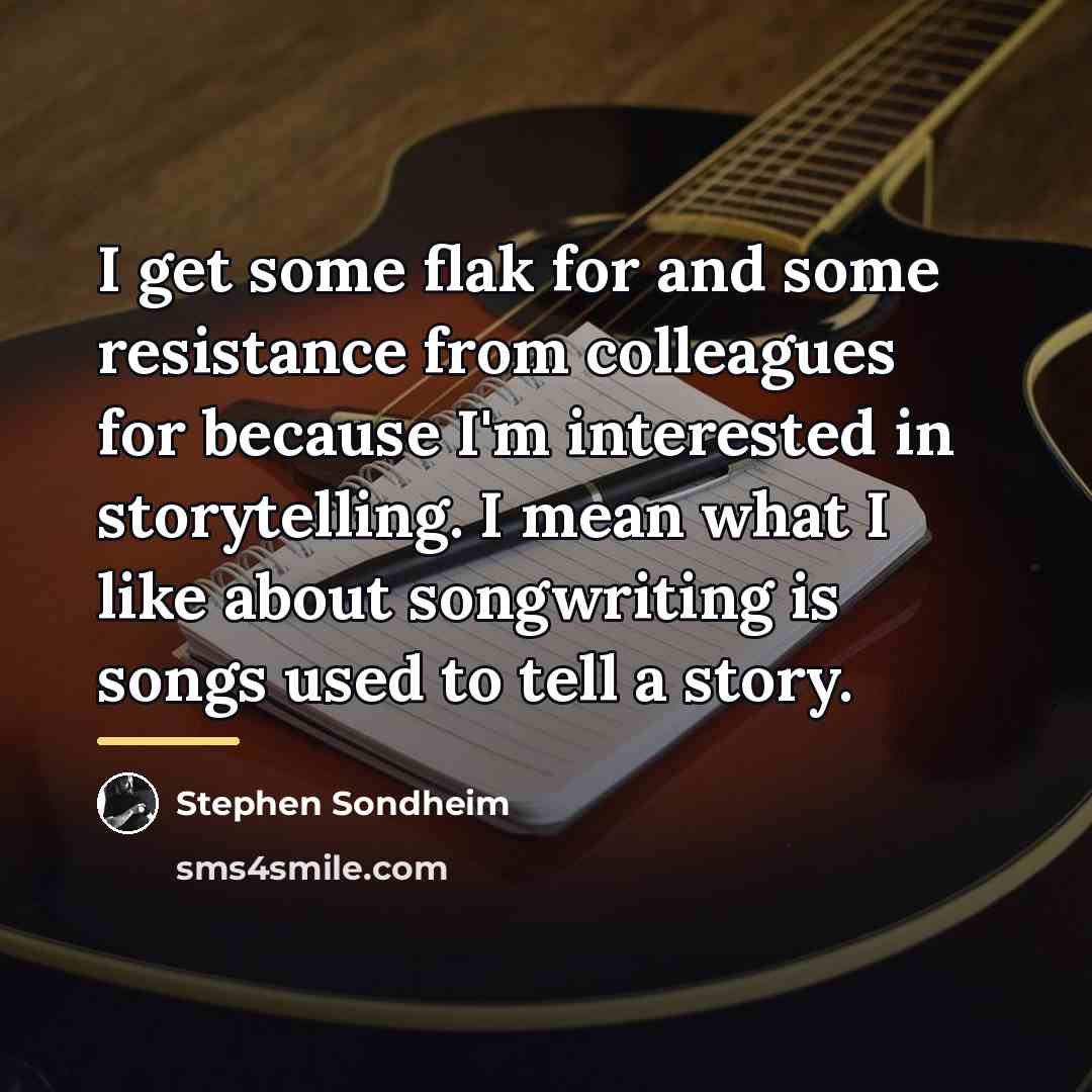 “I get some flak for and some resistance from colleagues…” quote by Stephen Sondheim