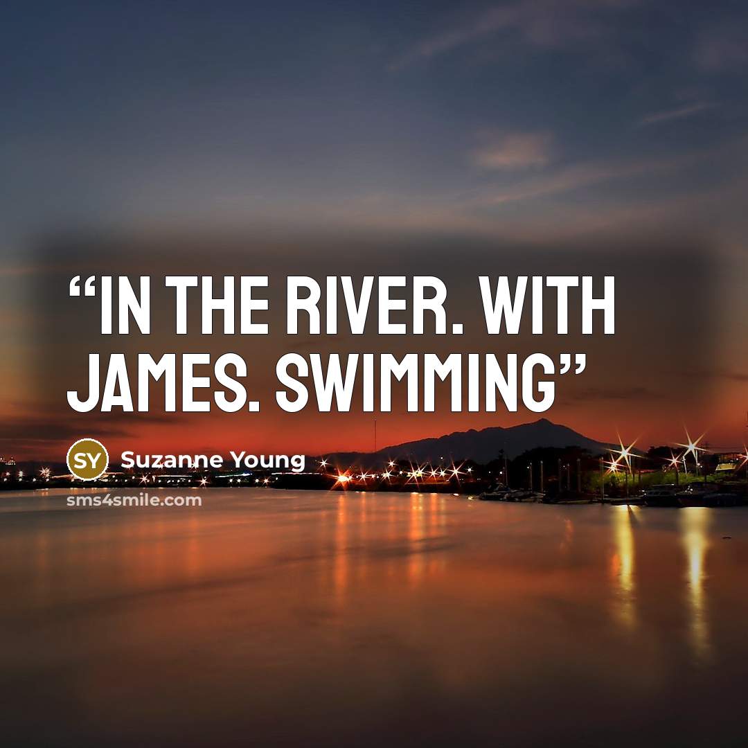 “In the river. With James. Swimming” quote by Suzanne Young