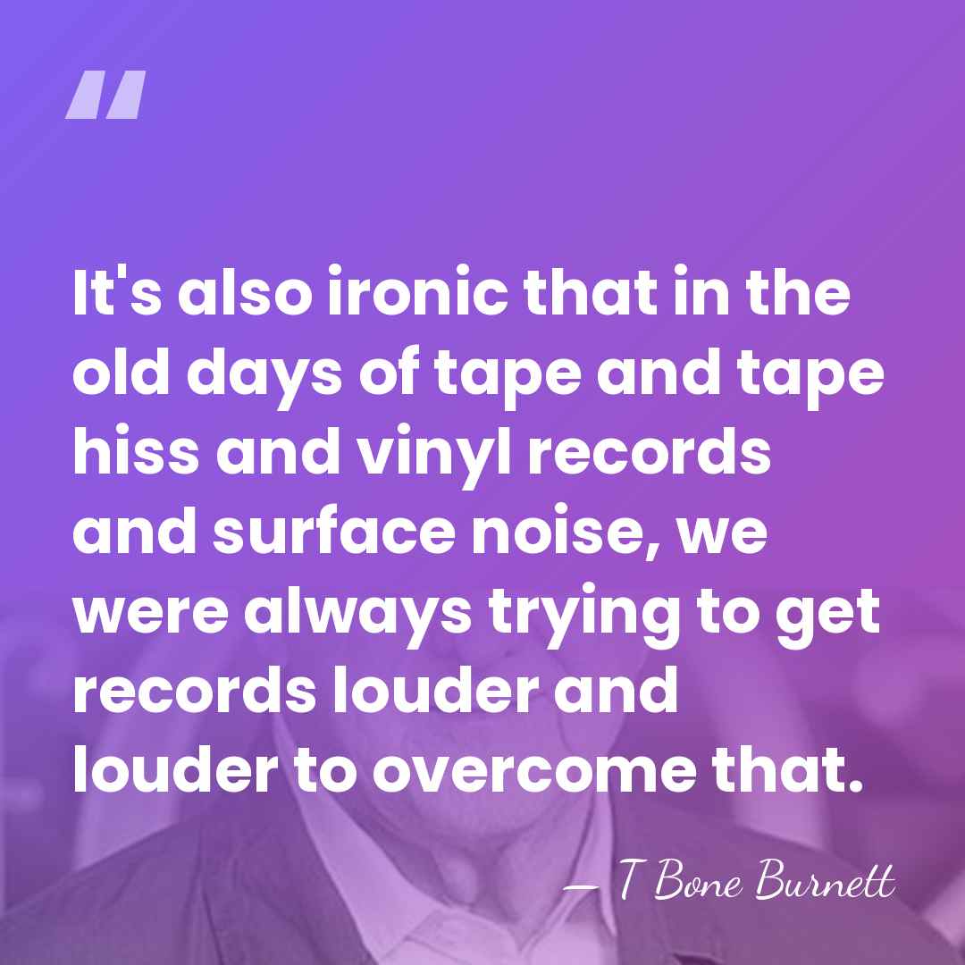 It's also ironic that in the old days of tape and tape&hellip; - T Bone Burnett